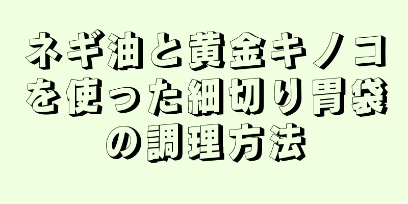 ネギ油と黄金キノコを使った細切り胃袋の調理方法