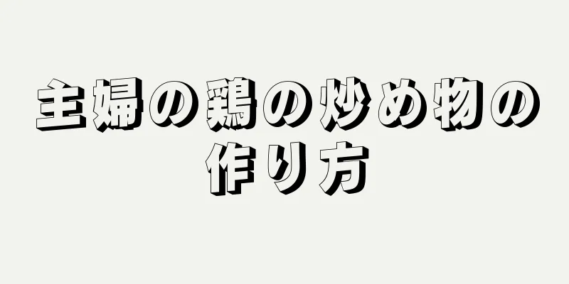 主婦の鶏の炒め物の作り方