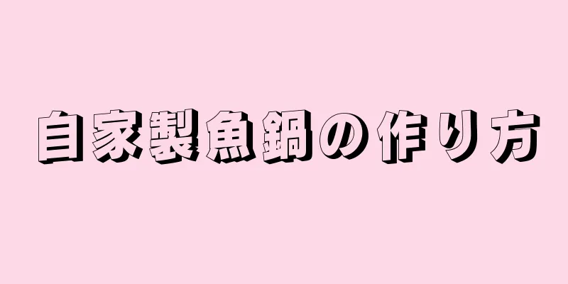 自家製魚鍋の作り方