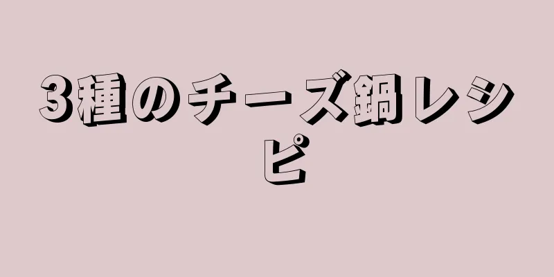 3種のチーズ鍋レシピ