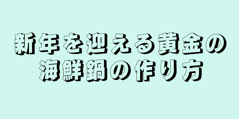 新年を迎える黄金の海鮮鍋の作り方