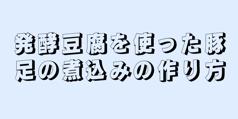 発酵豆腐を使った豚足の煮込みの作り方