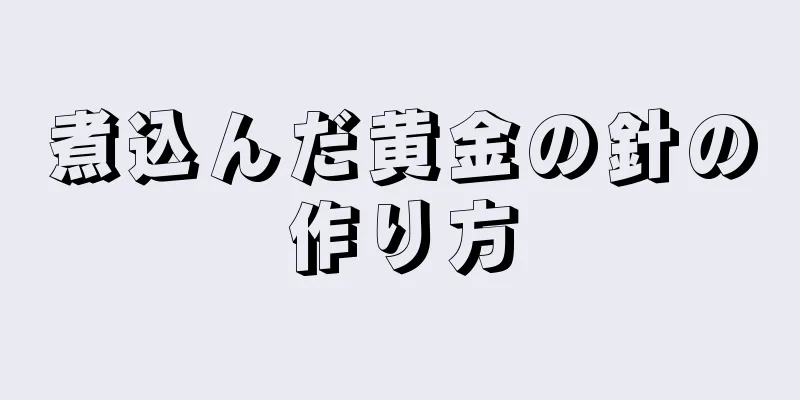 煮込んだ黄金の針の作り方