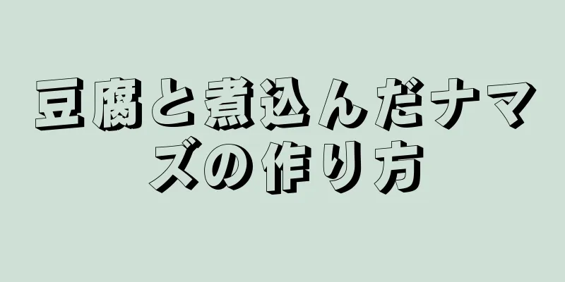 豆腐と煮込んだナマズの作り方