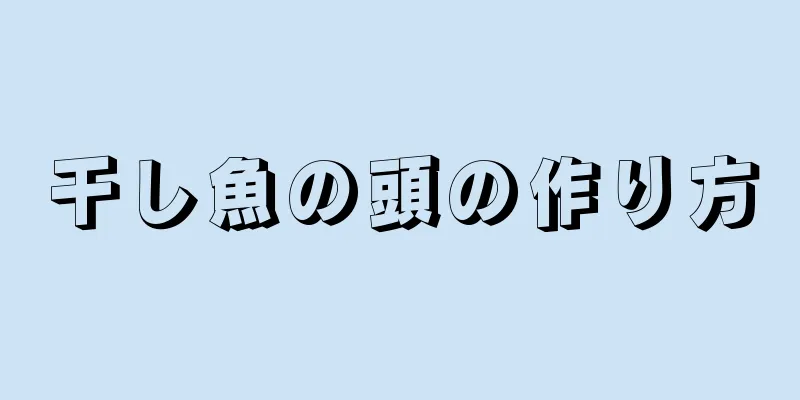 干し魚の頭の作り方