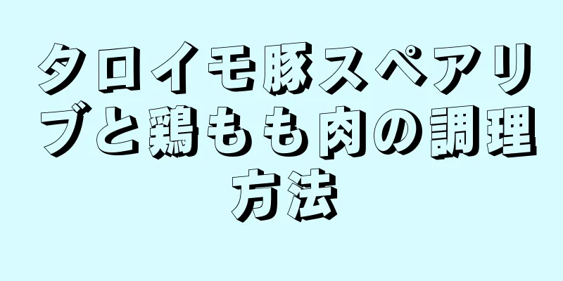 タロイモ豚スペアリブと鶏もも肉の調理方法