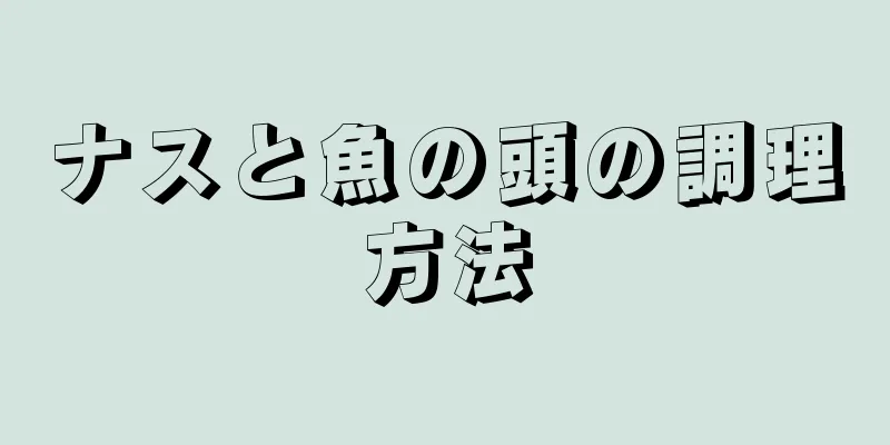 ナスと魚の頭の調理方法