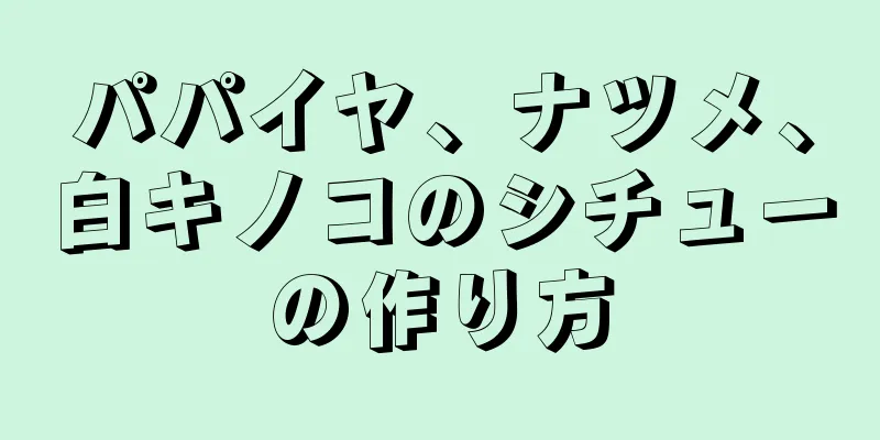 パパイヤ、ナツメ、白キノコのシチューの作り方