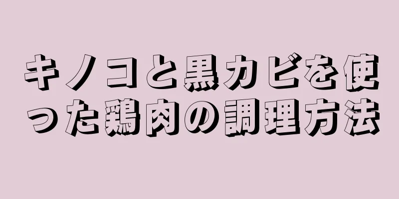 キノコと黒カビを使った鶏肉の調理方法