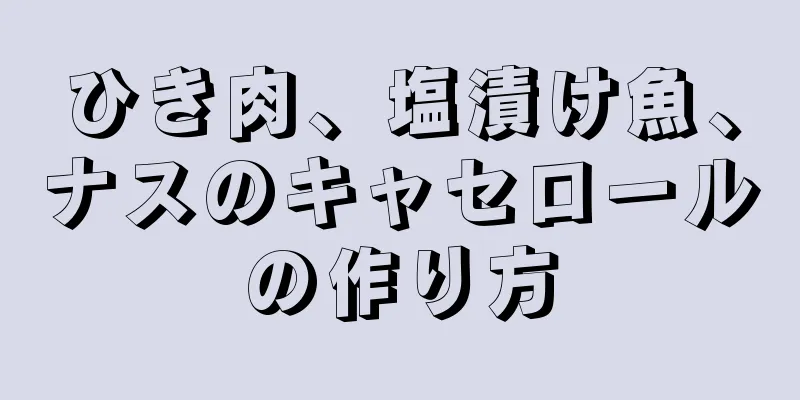 ひき肉、塩漬け魚、ナスのキャセロールの作り方