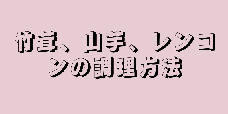 竹茸、山芋、レンコンの調理方法