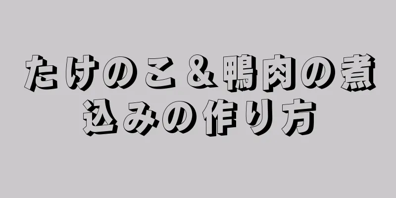 たけのこ＆鴨肉の煮込みの作り方