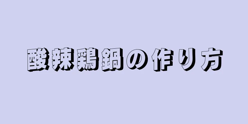 酸辣鶏鍋の作り方