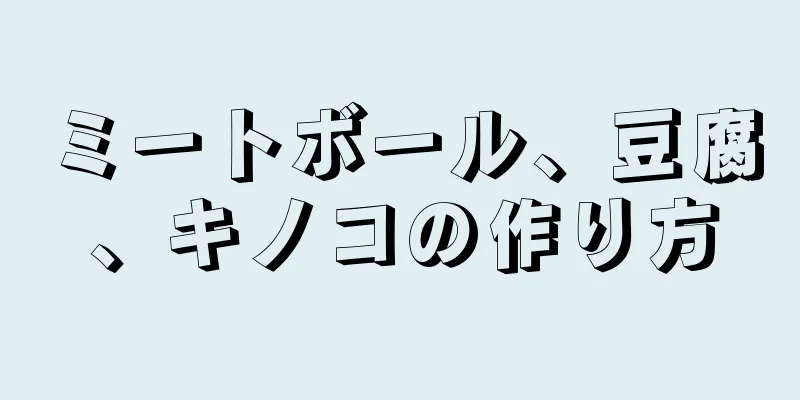 ミートボール、豆腐、キノコの作り方