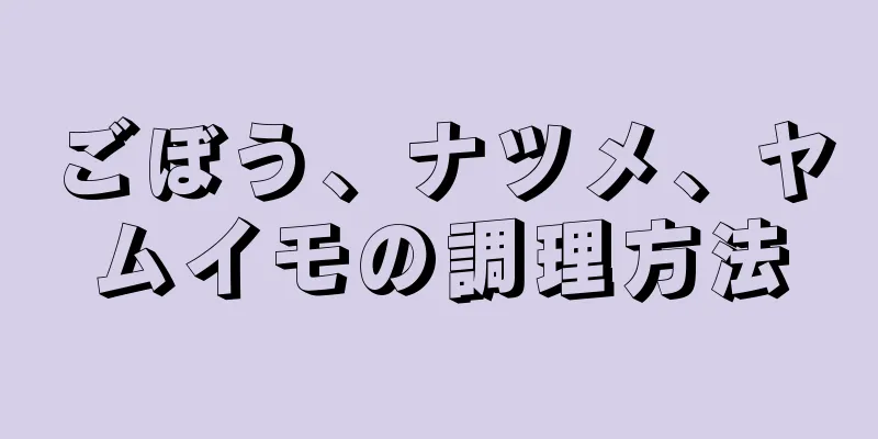 ごぼう、ナツメ、ヤムイモの調理方法