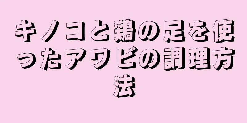 キノコと鶏の足を使ったアワビの調理方法