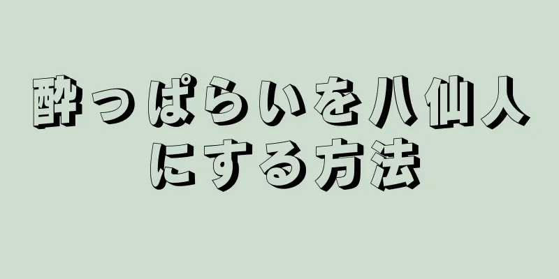 酔っぱらいを八仙人にする方法