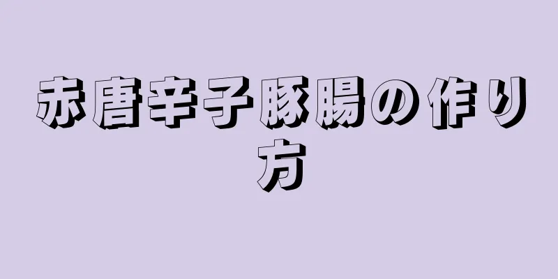 赤唐辛子豚腸の作り方