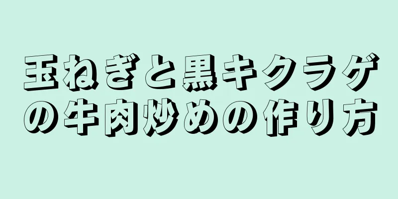 玉ねぎと黒キクラゲの牛肉炒めの作り方