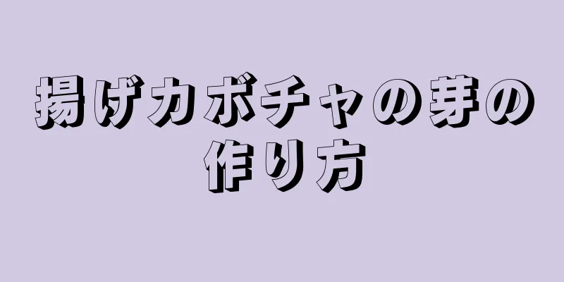 揚げカボチャの芽の作り方