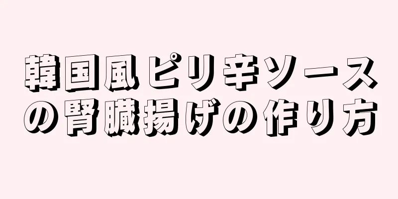 韓国風ピリ辛ソースの腎臓揚げの作り方