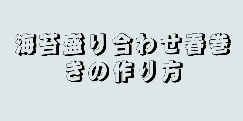 海苔盛り合わせ春巻きの作り方