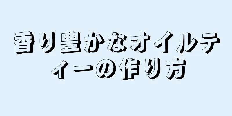 香り豊かなオイルティーの作り方