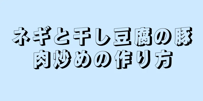 ネギと干し豆腐の豚肉炒めの作り方