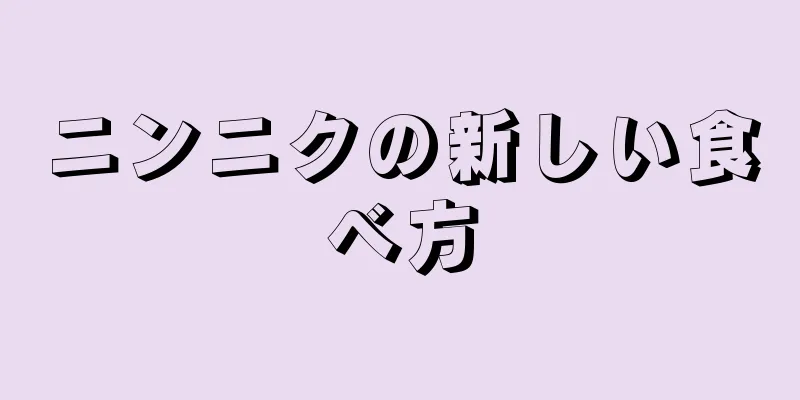 ニンニクの新しい食べ方