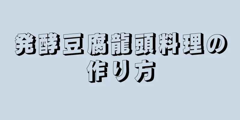 発酵豆腐龍頭料理の作り方