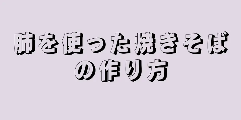 肺を使った焼きそばの作り方