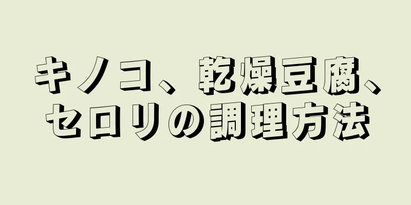 キノコ、乾燥豆腐、セロリの調理方法