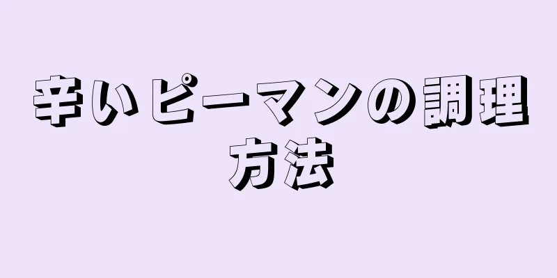 辛いピーマンの調理方法