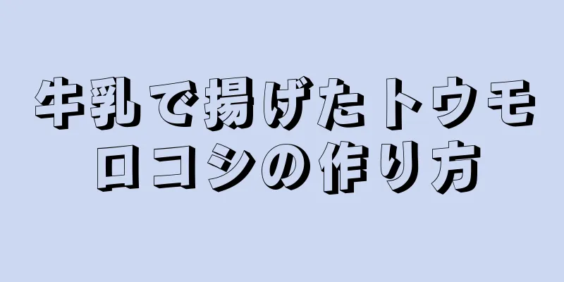 牛乳で揚げたトウモロコシの作り方