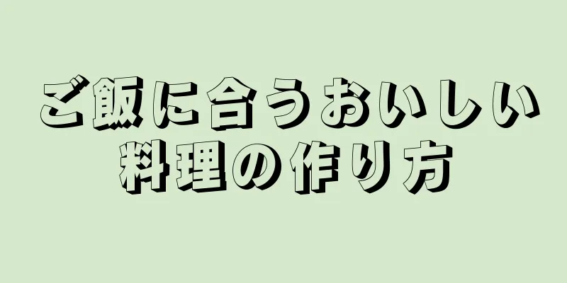 ご飯に合うおいしい料理の作り方