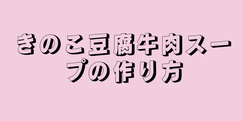 きのこ豆腐牛肉スープの作り方