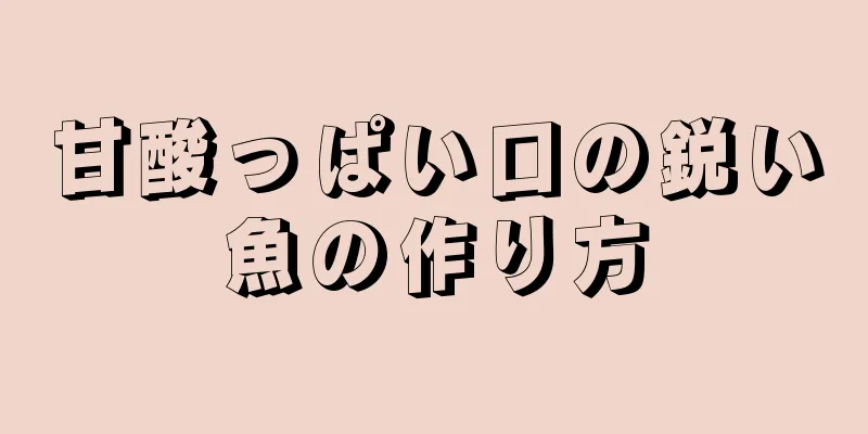 甘酸っぱい口の鋭い魚の作り方