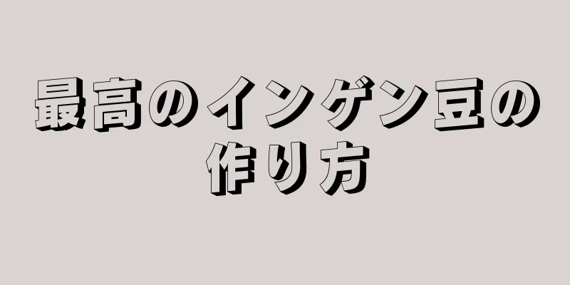 最高のインゲン豆の作り方