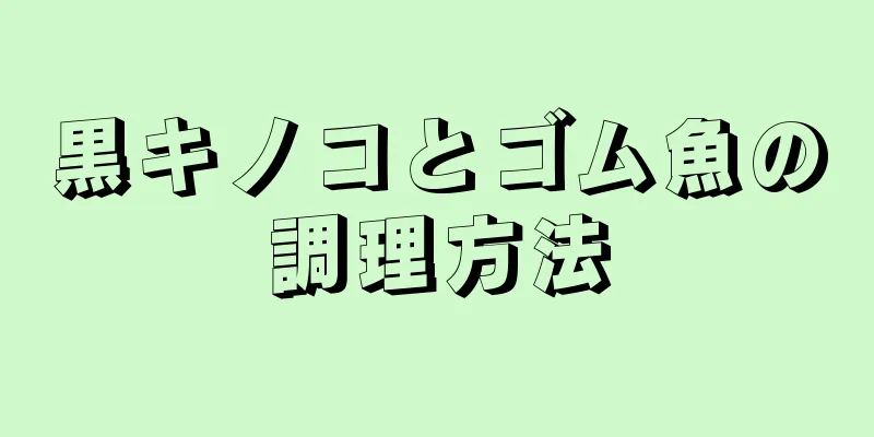 黒キノコとゴム魚の調理方法