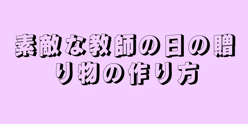 素敵な教師の日の贈り物の作り方