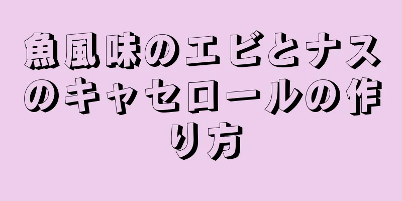 魚風味のエビとナスのキャセロールの作り方