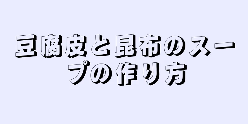 豆腐皮と昆布のスープの作り方