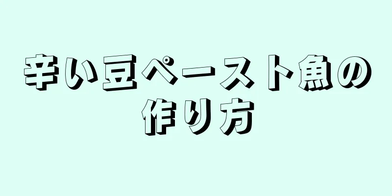 辛い豆ペースト魚の作り方