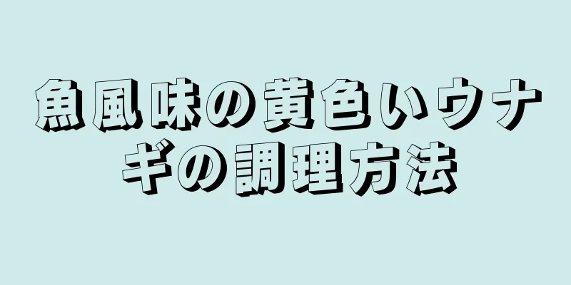 魚風味の黄色いウナギの調理方法