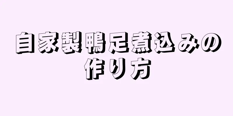 自家製鴨足煮込みの作り方