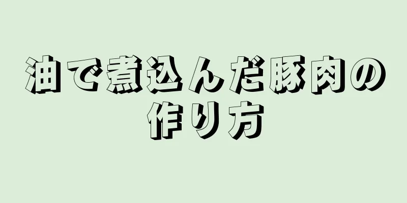 油で煮込んだ豚肉の作り方