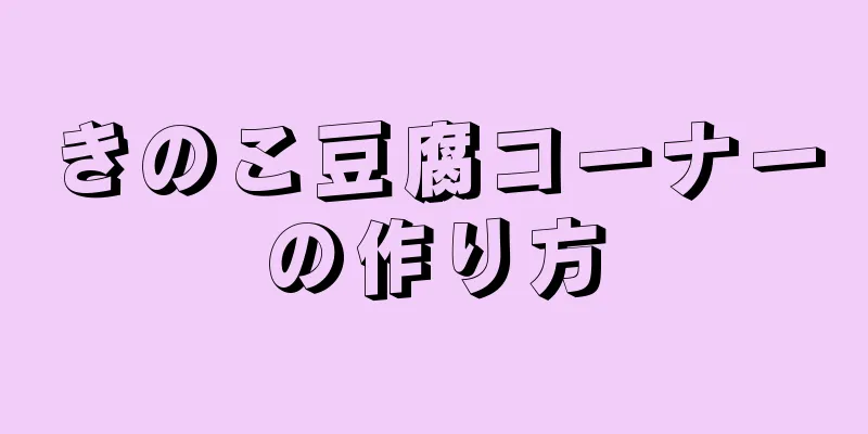 きのこ豆腐コーナーの作り方