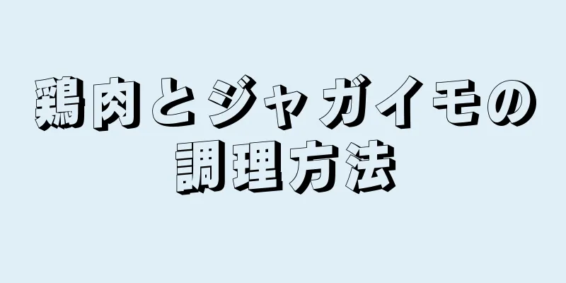 鶏肉とジャガイモの調理方法