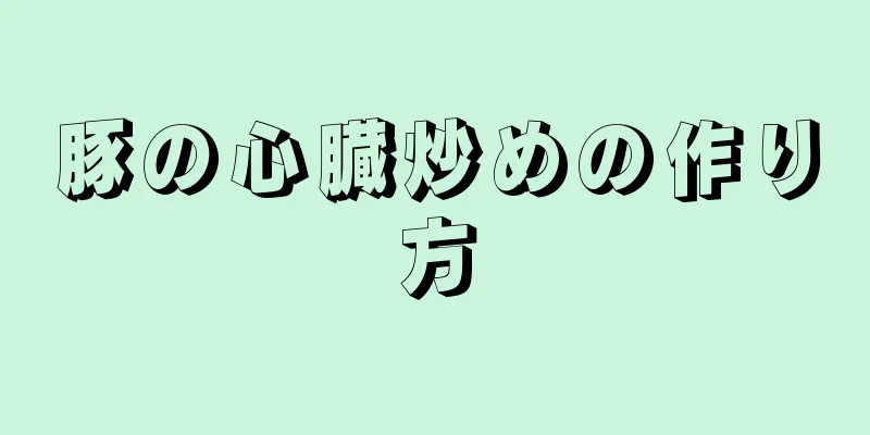 豚の心臓炒めの作り方