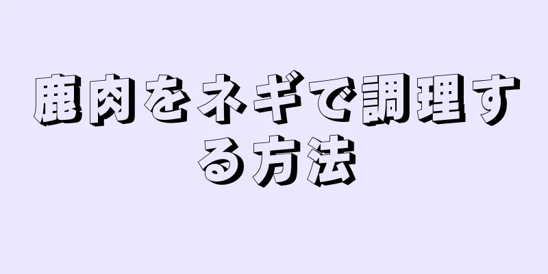 鹿肉をネギで調理する方法